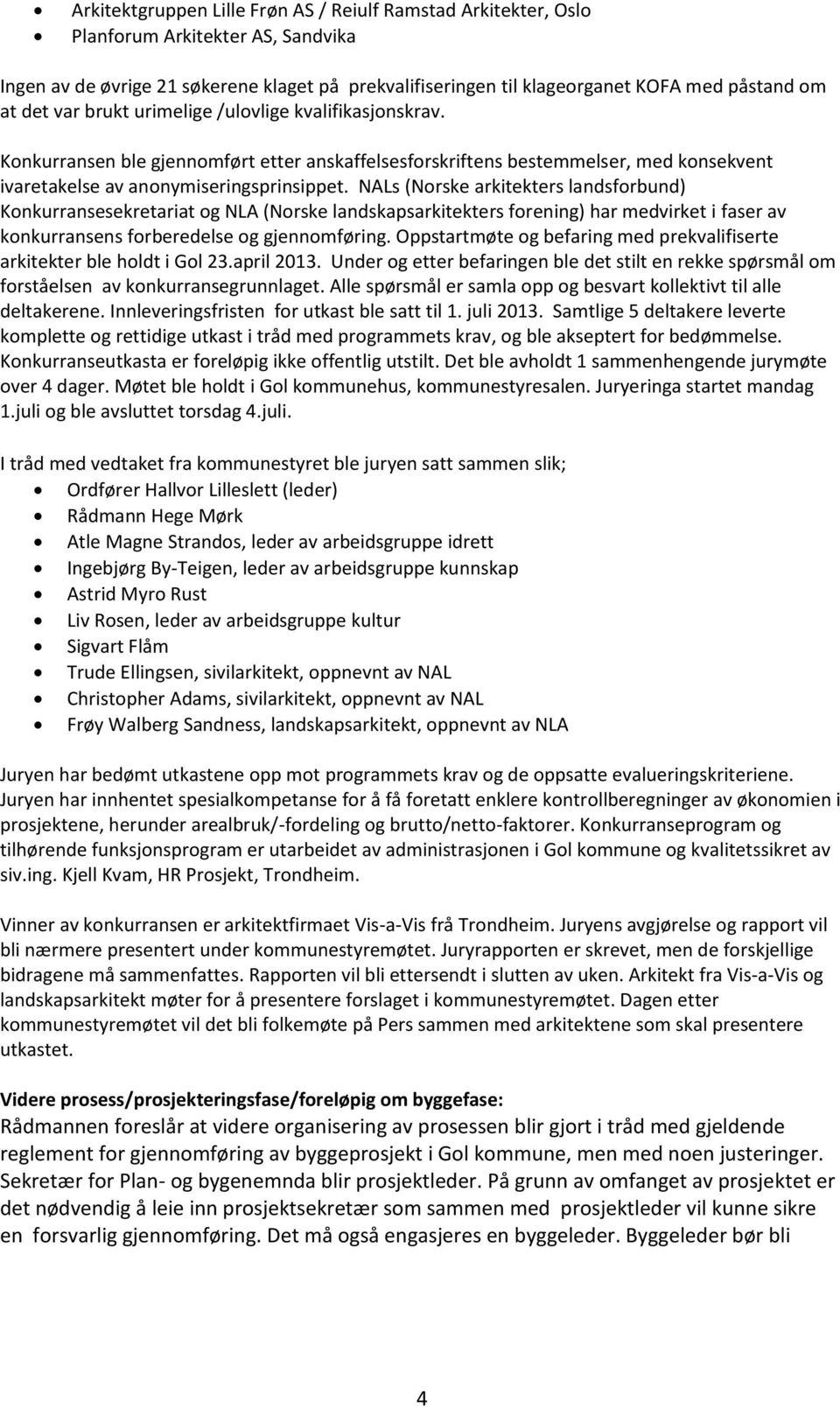 NALs (Norske arkitekters landsforbund) Konkurransesekretariat og NLA (Norske landskapsarkitekters forening) har medvirket i faser av konkurransens forberedelse og gjennomføring.