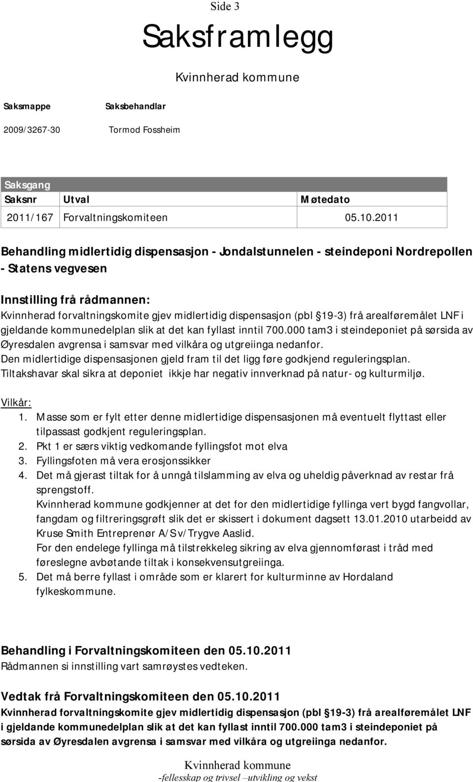 19-3) frå arealføremålet LNF i gjeldande kommunedelplan slik at det kan fyllast inntil 700.000 tam3 i steindeponiet på sørsida av Øyresdalen avgrensa i samsvar med vilkåra og utgreiinga nedanfor.