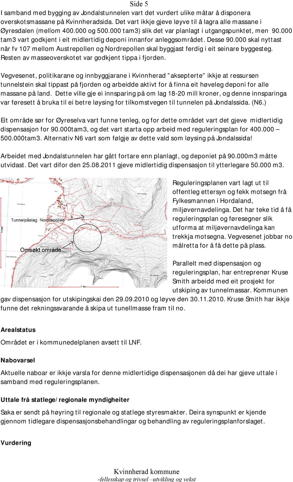 000 tam3 vart godkjent i eit midlertidig deponi innanfor anleggsområdet. Desse 90.000 skal nyttast når fv 107 mellom Austrepollen og Nordrepollen skal byggjast ferdig i eit seinare byggesteg.