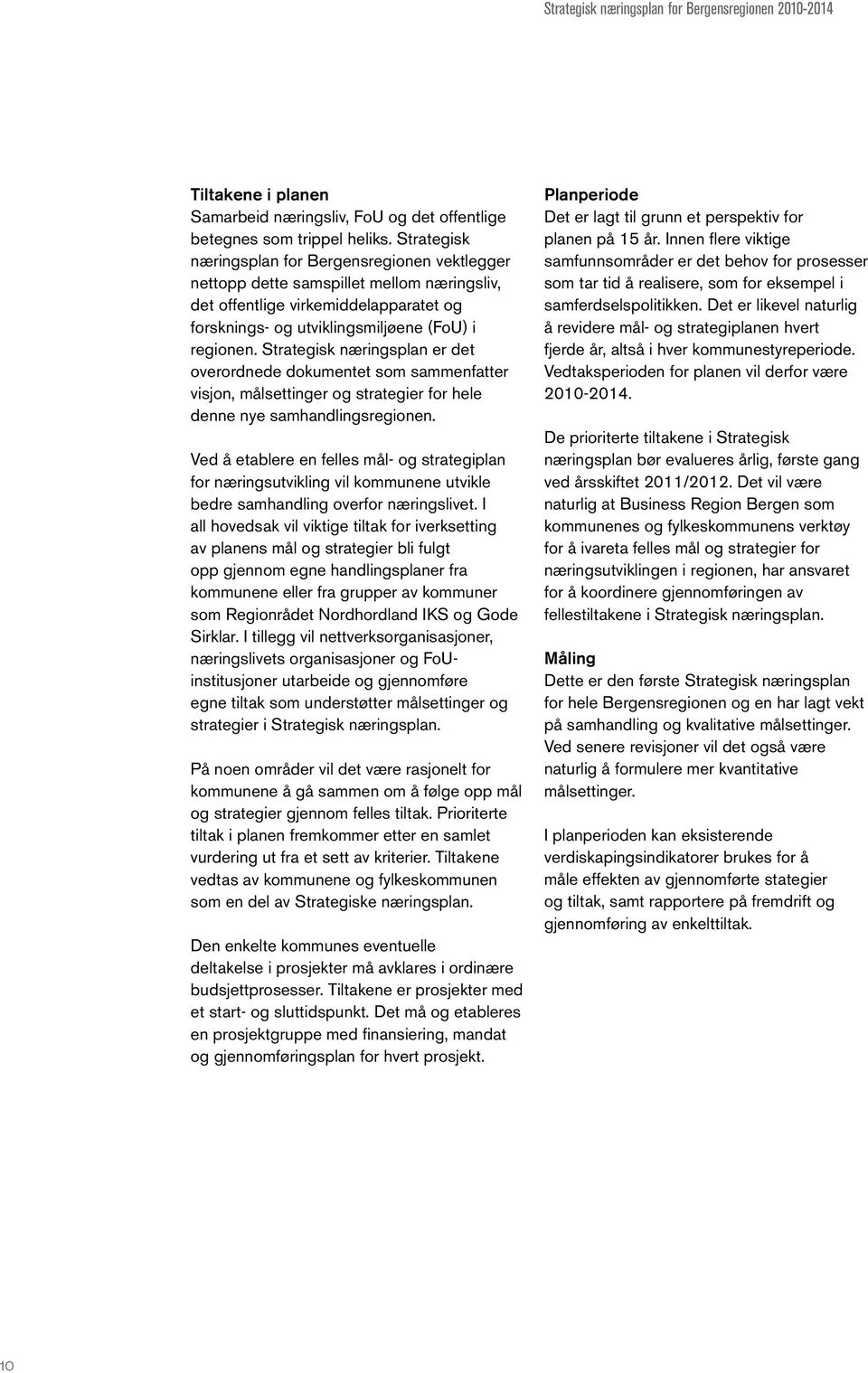 Strategisk næringsplan er det overordnede dokumentet som sammenfatter visjon, målsettinger og strategier for hele denne nye samhandlingsregionen.