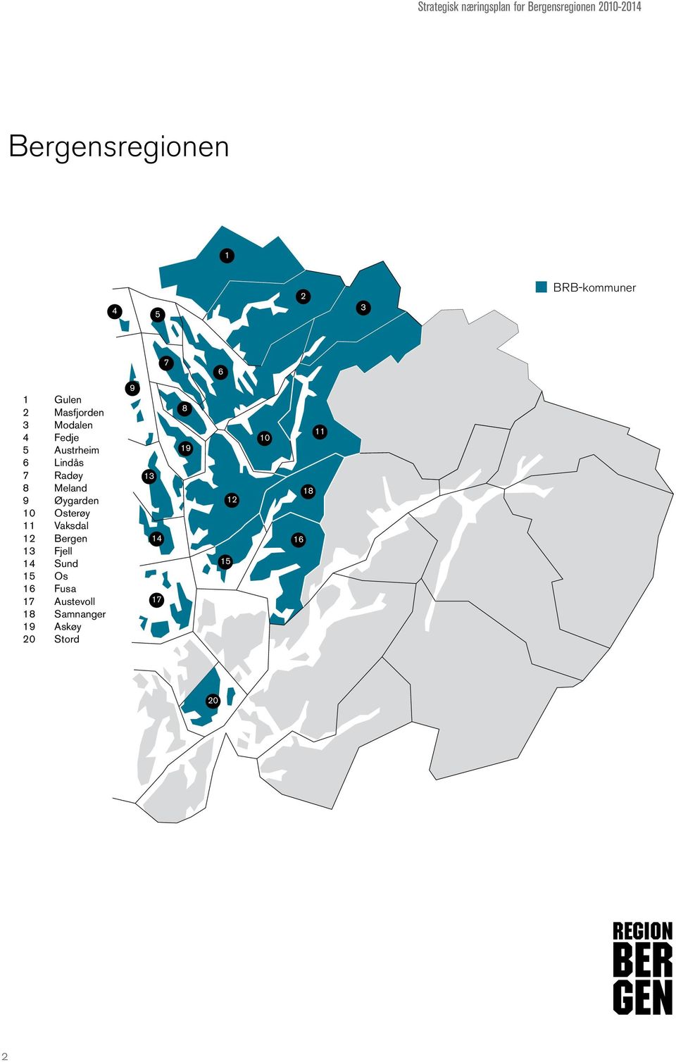 Radøy 8 Meland 9 Øygarden 10 Osterøy 11 Vaksdal 12 Bergen 13 Fjell 14 Sund 15 Os