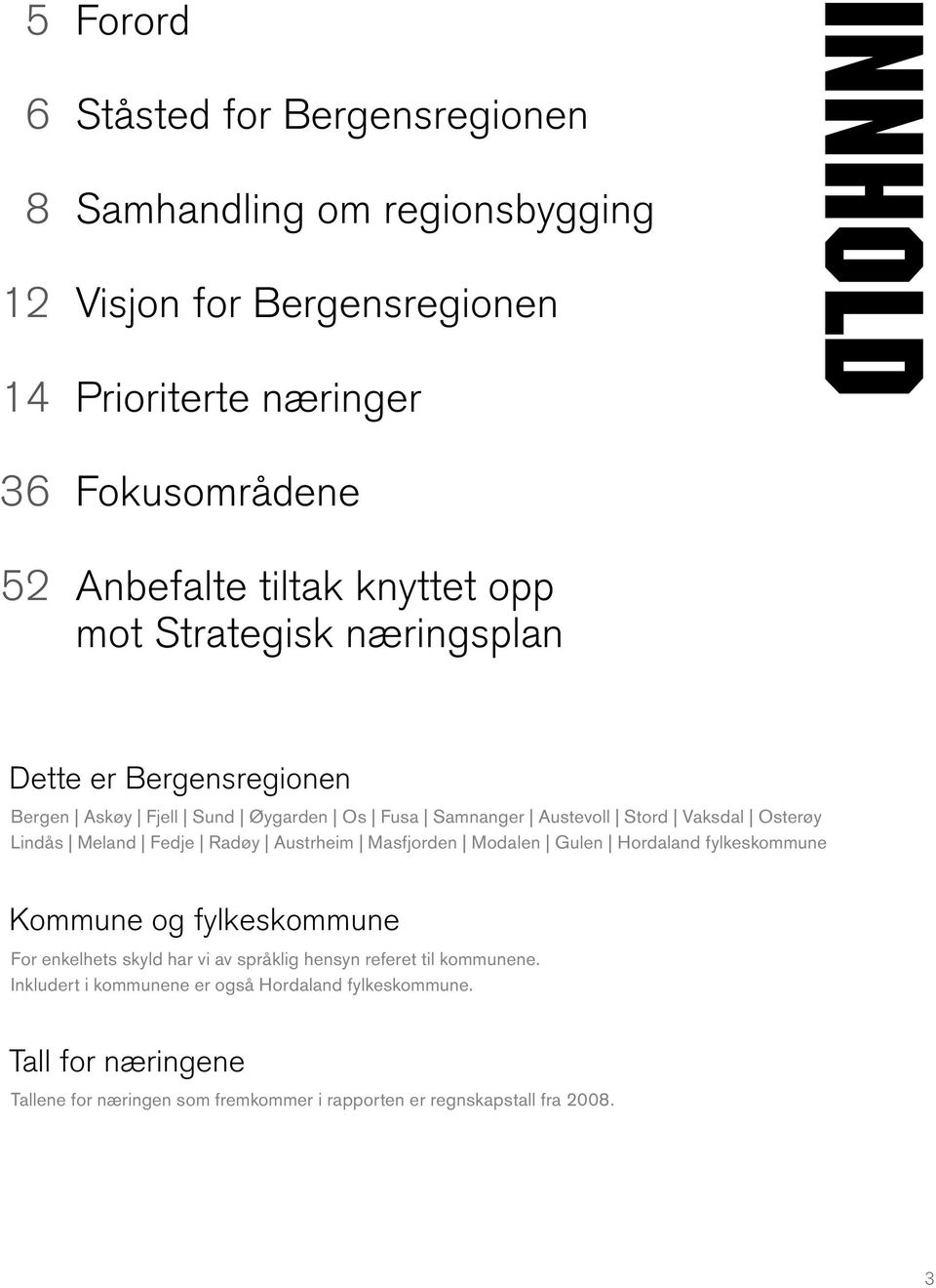 Meland Fedje Radøy Austrheim Masfjorden Modalen Gulen Hordaland fylkeskommune Kommune og fylkeskommune For enkelhets skyld har vi av språklig hensyn referet til