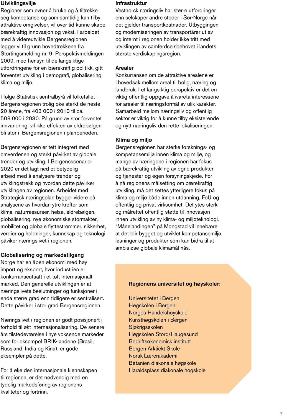 9: Perspektivmeldingen 2009, med hensyn til de langsiktige utfordringene for en bærekraftig politikk, gitt forventet utvikling i demografi, globalisering, klima og miljø.