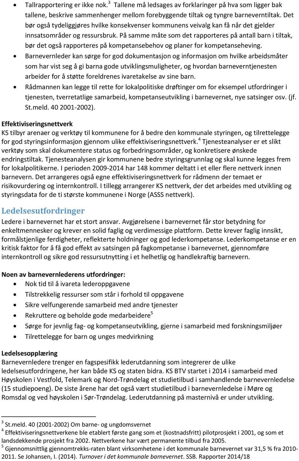 På samme måte som det rapporteres på antall barn i tiltak, bør det også rapporteres på kompetansebehov og planer for kompetanseheving.