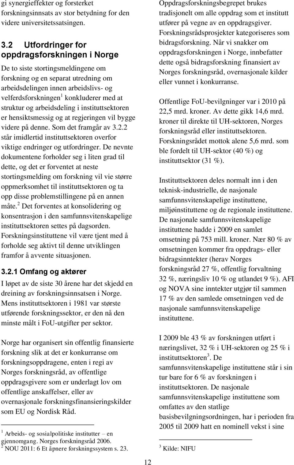 struktur og arbeidsdeling i instituttsektoren er hensiktsmessig og at regjeringen vil bygge videre på denne. Som det framgår av 3.2.