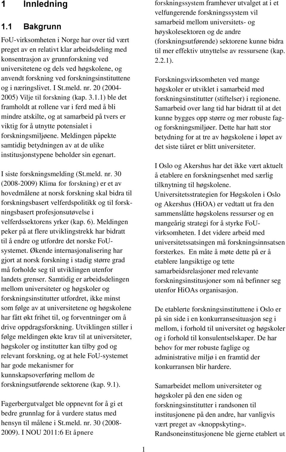 forskningsinstituttene og i næringslivet. I St.meld. nr. 20 (2004-2005) Vilje til forskning (kap. 3.1.