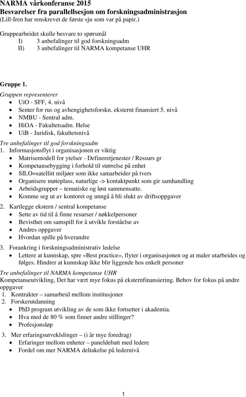 nivå Senter for rus og avhengighetsforskn. eksternt finansiert 5. nivå NMBU - Sentral adm. HiOA - Fakultetsadm. Helse UiB - Juridisk, fakultetsnivå 1.