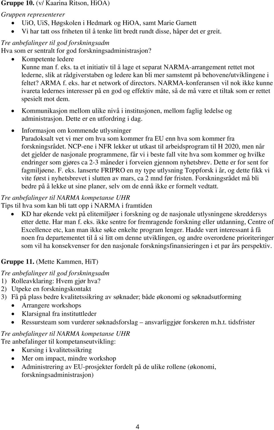 ta et initiativ til å lage et separat NARMA-arrangement rettet mot lederne, slik at rådgiverstaben og ledere kan bli mer samstemt på behovene/utviklingene i feltet? ARMA f. eks.