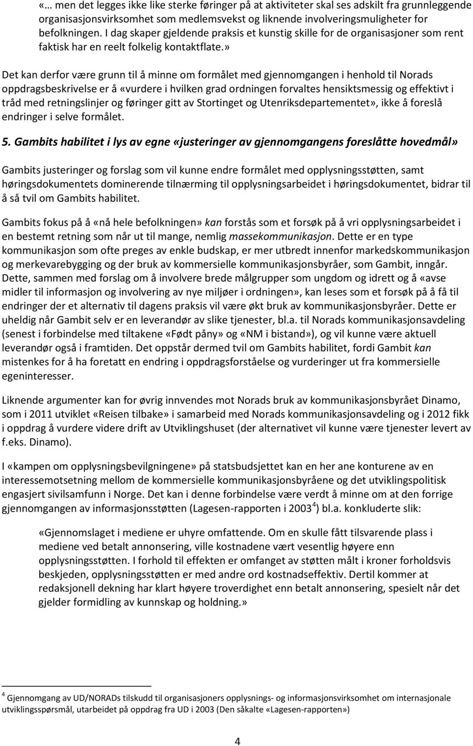 » Det kan derfor være grunn til å minne om formålet med gjennomgangen i henhold til Norads oppdragsbeskrivelse er å «vurdere i hvilken grad ordningen forvaltes hensiktsmessig og effektivt i tråd med