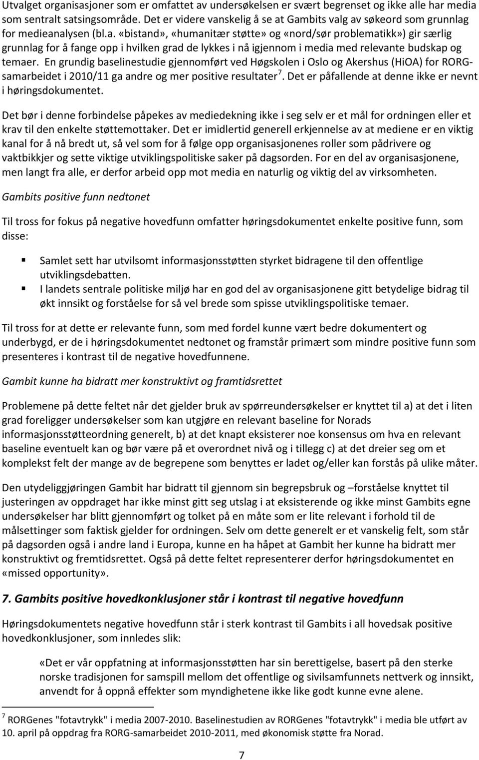 En grundig baselinestudie gjennomført ved Høgskolen i Oslo og Akershus (HiOA) for RORGsamarbeidet i 2010/11 ga andre og mer positive resultater 7.