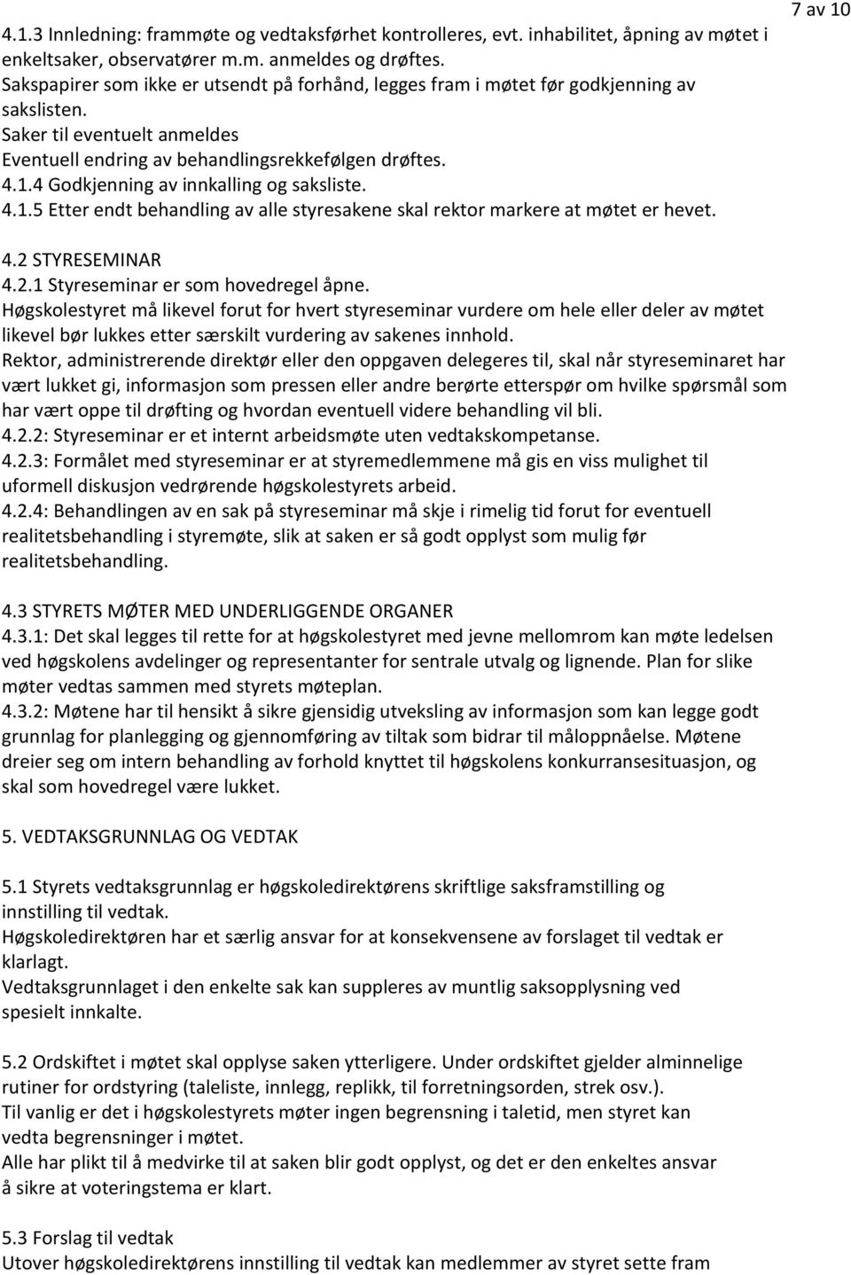 4 Godkjenning av innkalling og saksliste. 4.1.5 Etter endt behandling av alle styresakene skal rektor markere at møtet er hevet. 7 av 10 4.2 STYRESEMINAR 4.2.1 Styreseminar er som hovedregel åpne.