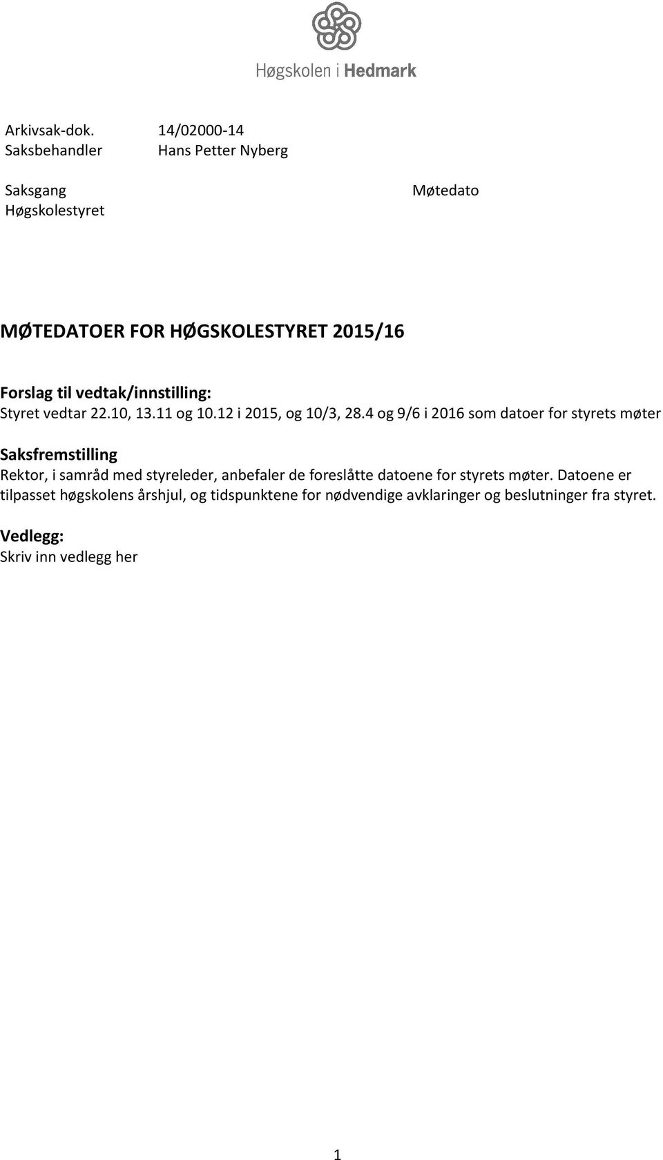 til vedtak/innstilling: Styret vedtar 22.10, 13.11 og 10.12 i 2015, og 10/3, 28.