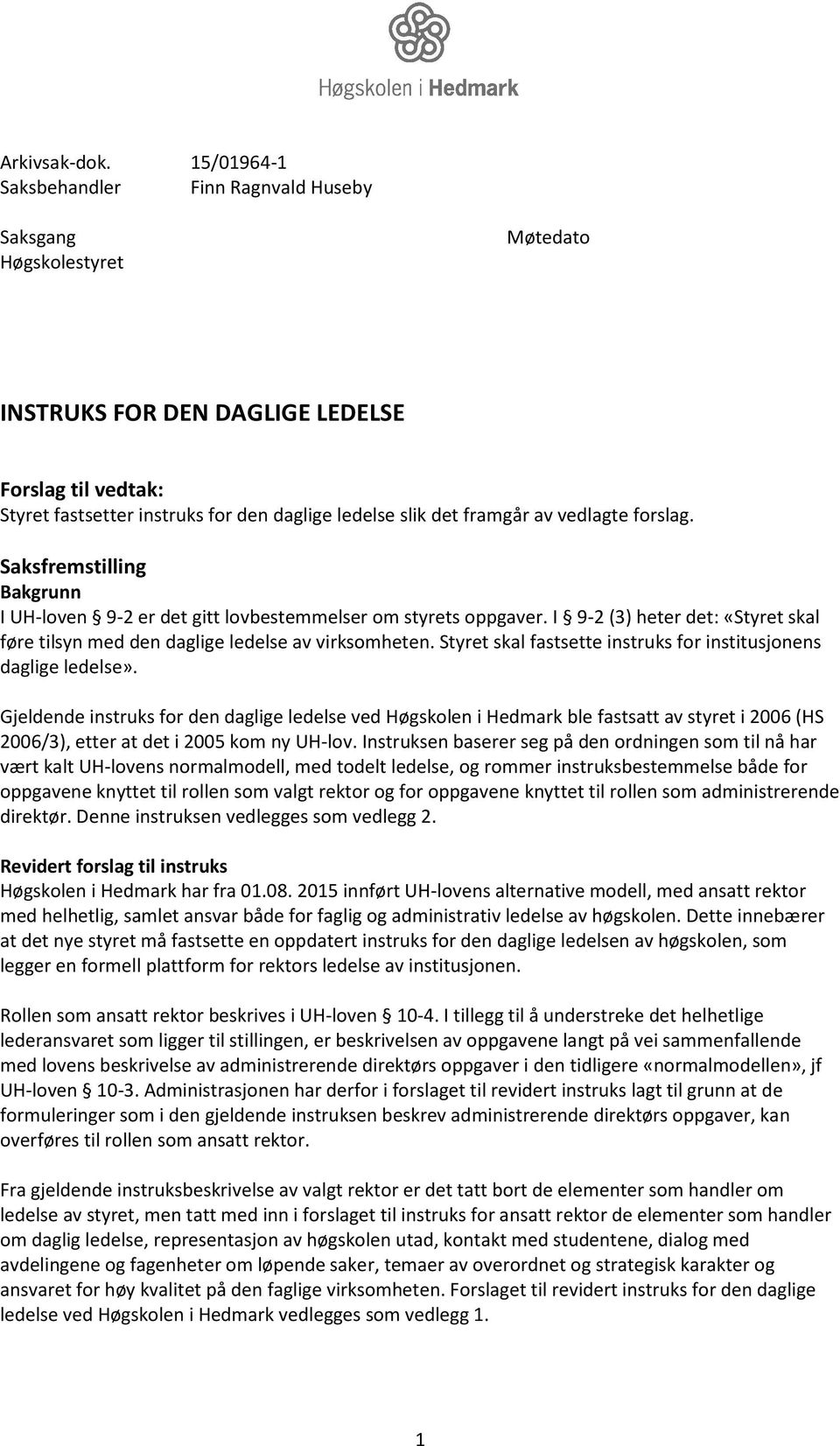 av vedlagte forslag. Saksfremstilling Bakgrunn I UH-loven 9-2 er det gitt lovbestemmelser om styrets oppgaver. I 9-2 (3) heter det: «Styret skal føre tilsyn med den daglige ledelse av virksomheten.