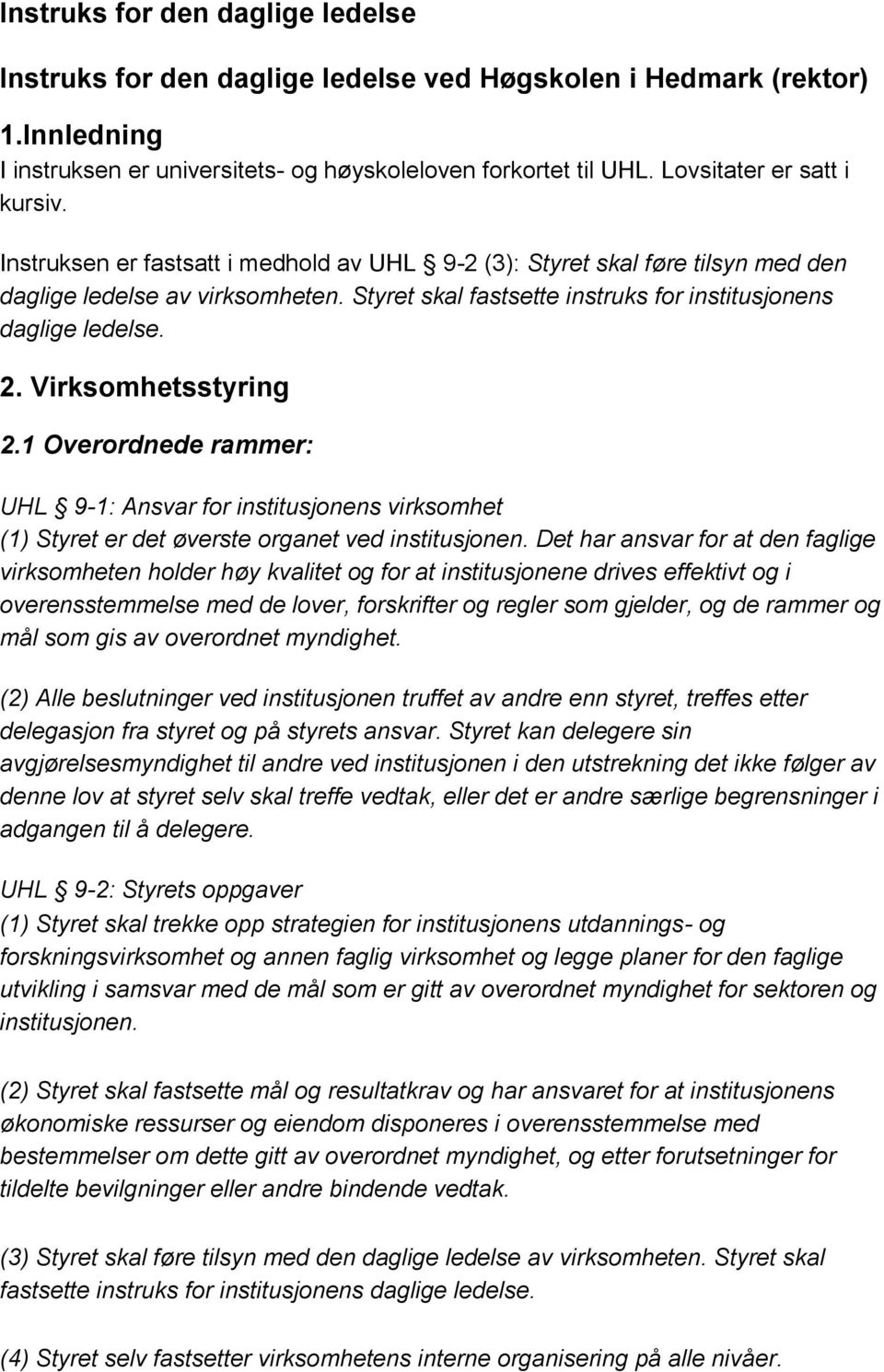 Styret skal fastsette instruks for institusjonens daglige ledelse. 2. Virksomhetsstyring 2.