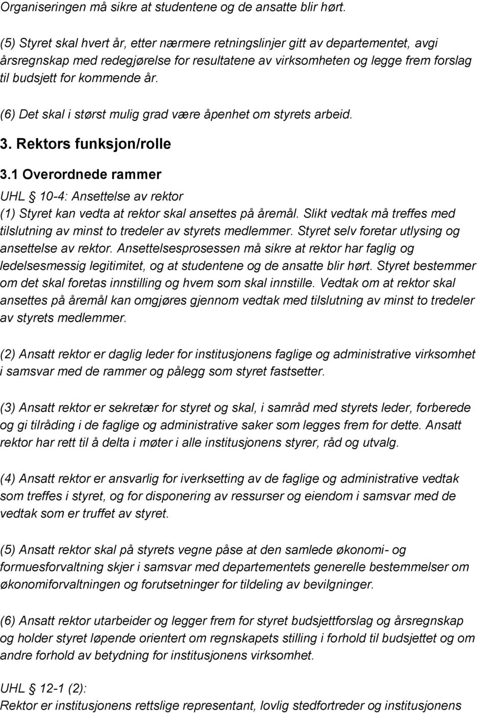 (6) Det skal i størst mulig grad være åpenhet om styrets arbeid. 3. Rektors funksjon/rolle 3.1 Overordnede rammer UHL 10-4: Ansettelse av rektor (1) Styret kan vedta at rektor skal ansettes på åremål.