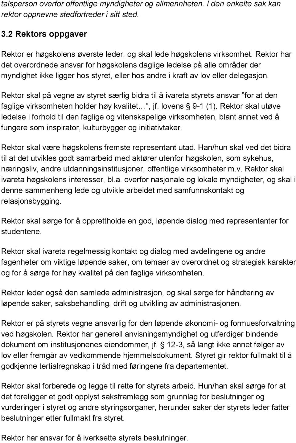 Rektor har det overordnede ansvar for høgskolens daglige ledelse på alle områder der myndighet ikke ligger hos styret, eller hos andre i kraft av lov eller delegasjon.