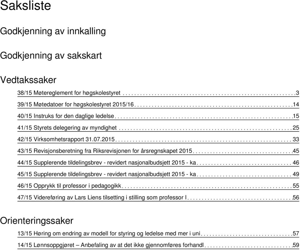 2015 33 43/15 Revisjonsberetning fra Riksrevisjonen for årsregnskapet 2015 45 44/15 Supplerende tildelingsbrev - revidert nasjonalbudsjett 2015 - ka 46 45/15 Supplerende tildelingsbrev - revidert