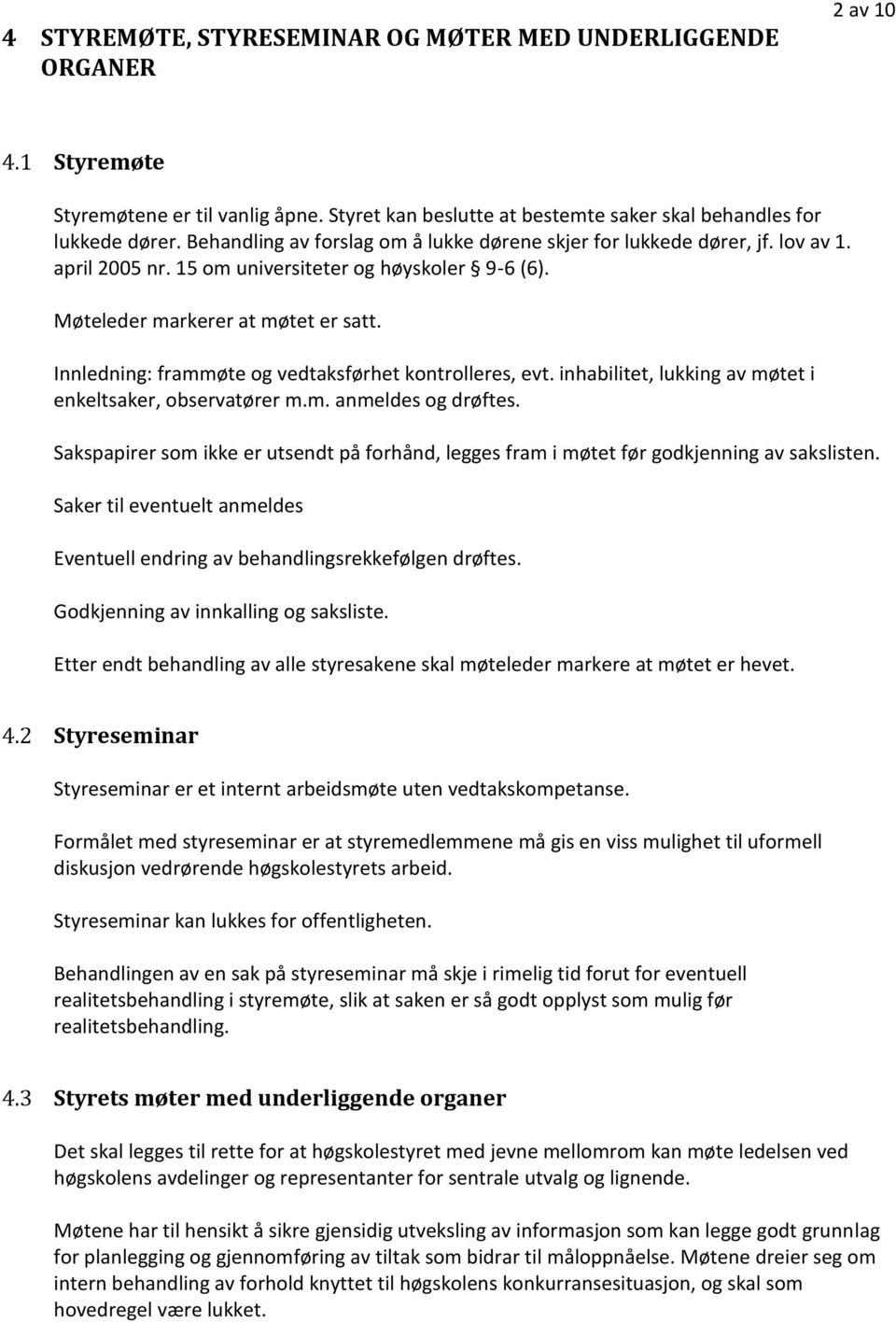 Innledning: frammøte og vedtaksførhet kontrolleres, evt. inhabilitet, lukking av møtet i enkeltsaker, observatører m.m. anmeldes og drøftes.