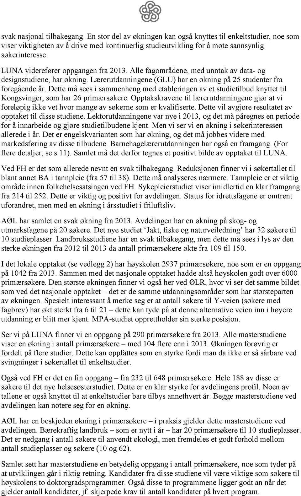 Dette må sees i sammenheng med etableringen av et studietilbud knyttet til Kongsvinger, som har 26 primærsøkere.