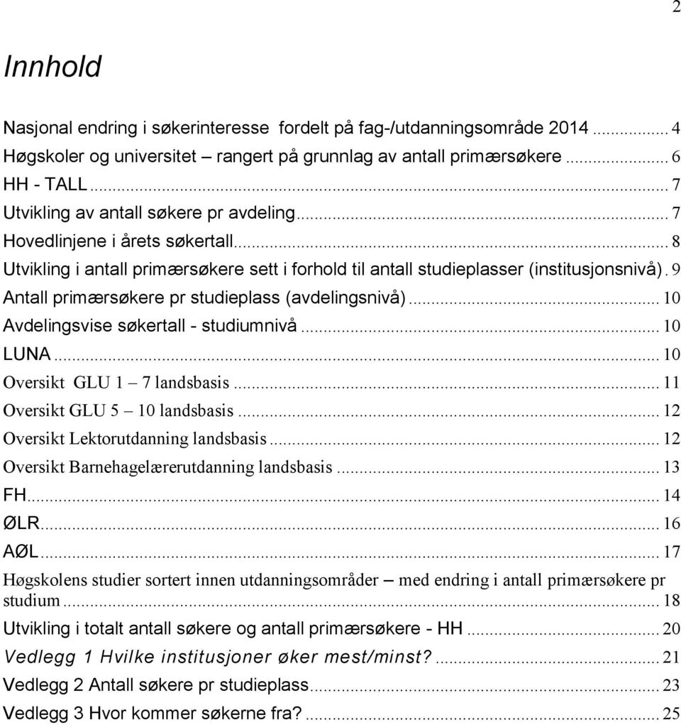 9 Antall primærsøkere pr studieplass (avdelingsnivå)... 10 Avdelingsvise søkertall - studiumnivå... 10 LUNA... 10 Oversikt GLU 1 7 landsbasis... 11 Oversikt GLU 5 10 landsbasis.