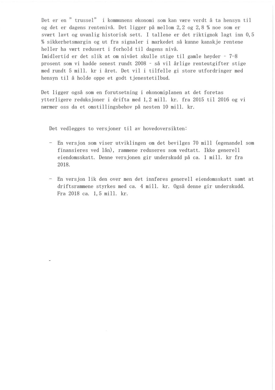 Imidlertid er det slik at om nivået skulle stige til gamle høyder - 7-8 prosent som vi hadde senest rundt 28 - så vil årlige renteutgifter stige med rundt 5 mill. kr i året.