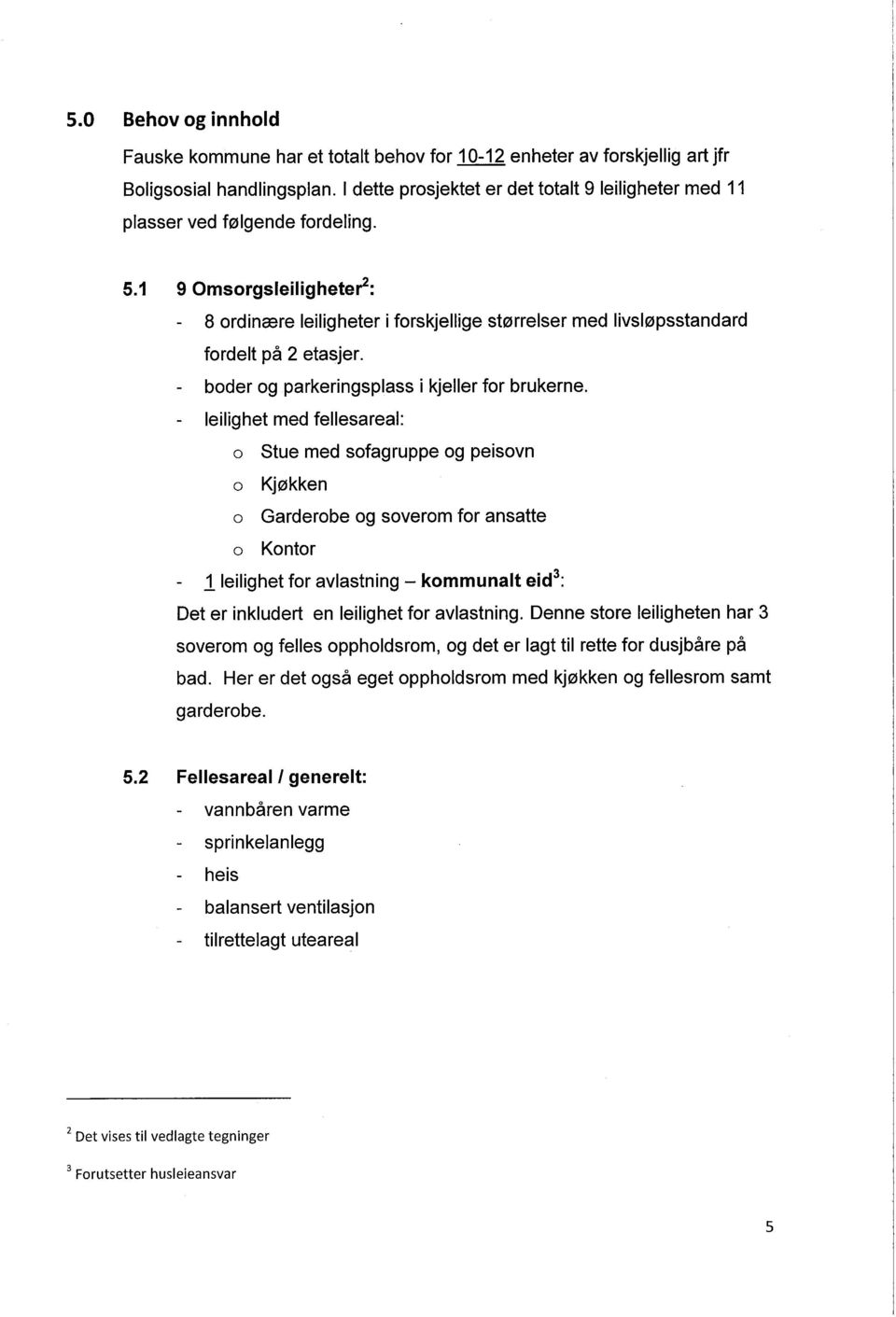 1 9 Omsorgsleilghete~: 8 ordinære leiligheter i forskjellige størrelser med livsløpsstandard fordelt på 2 etasjer. boder og parkeringsplass i kjeller for brukerne.