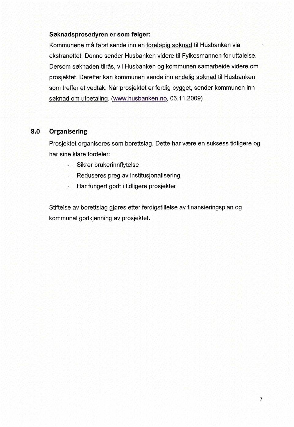 Når prosjektet er ferdig bygget, sender kommunen inn søknad om utbetaling. (ww.husbanken.no.06.11.2009) 8.0 Organisering Prosjektet organiseres som borettslag.