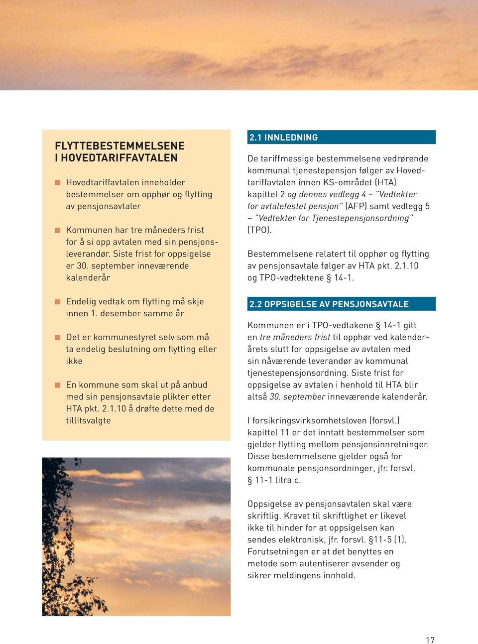 desember samme år n Det er kommunestyret selv som må ta endelig beslutning om flytting eller ikke n En kommune som skal ut på anbud med sin pensjonsavtale plikter etter HTA pkt. 2.1.