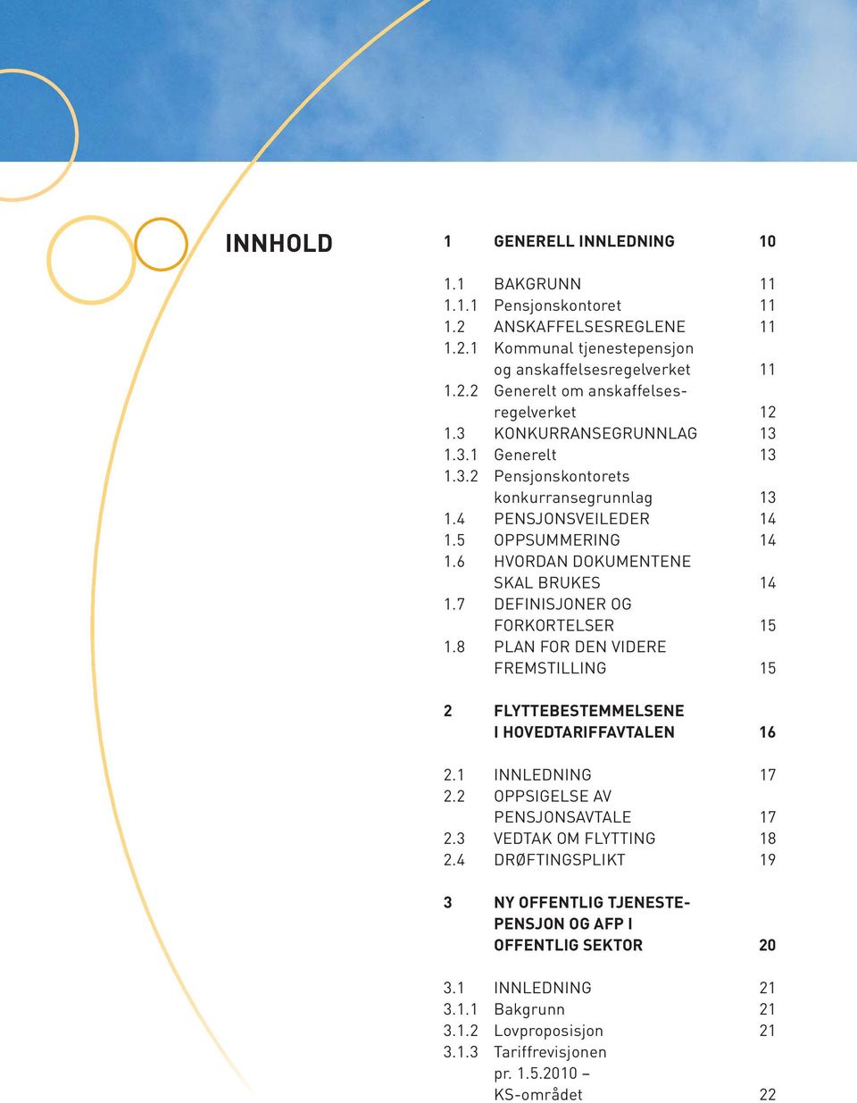 7 DEFINISJONER OG FORKORTELSER 15 1.8 PLAN FOR DEN VIDERE FREMSTILLING 15 2 FLYTTEBESTEMMELSENE I HOVEDTARIFFAVTALEN 16 2.1 INNLEDNING 17 2.2 OPPSIGELSE AV PENSJONSAVTALE 17 2.