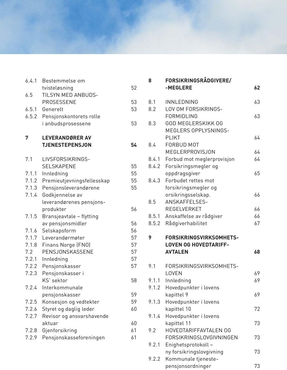 1.6 Selskapsform 56 7.1.7 Leverandørmøter 57 7.1.8 Finans Norge (FNO) 57 7.2 PENSJONSKASSENE 57 7.2.1 Innledning 57 7.2.2 Pensjonskasser 57 7.2.3 Pensjonskasser i KS' sektor 58 7.2.4 Interkommunale pensjonskasser 59 7.