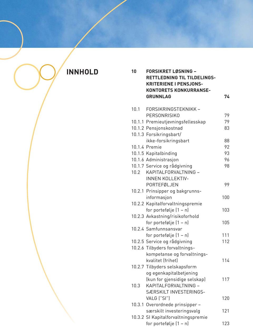 2 KAPITALFORVALTNING INNEN KOLLEKTIV- PORTEFØLJEN 99 10.2.1 Prinsipper og bakgrunnsinformasjon 100 10.2.2 Kapitalforvaltningspremie for portefølje (1 n) 103 10.2.3 Avkastning/risikoforhold for portefølje (1 n) 105 10.