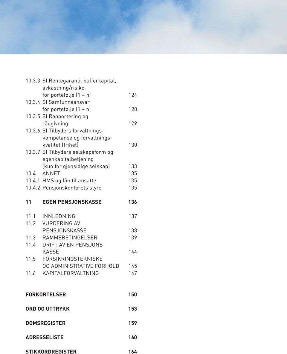 1 INNLEDNING 137 11.2 VURDERING AV PENSJONSKASSE 138 11.3 RAMMEBETINGELSER 139 11.4 DRIFT AV EN PENSJONS- KASSE 144 11.5 FORSIKRINGSTEKNISKE OG ADMINISTRATIVE FORHOLD 145 11.