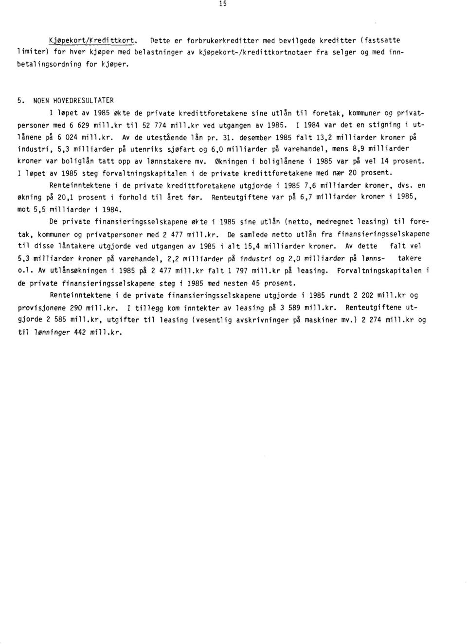 NOEN HOVEDRESULTATER I løpet av 1985 økte de private kredittforetakene sine utlån til foretak, kommuner og privatpersoner med 6 629 mill.kr til 52 774 mill.kr ved utgangen av 1985.