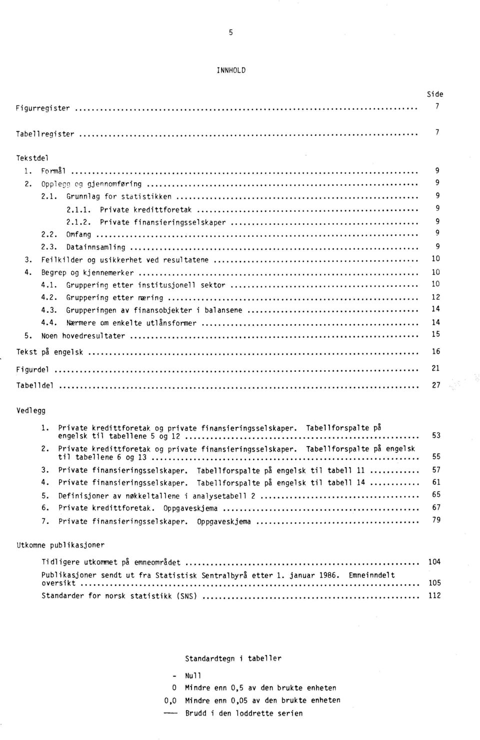 4. Nærmere om enkelte utlånsformer 14 5. Noen hovedresultater 15 Tekst på engelsk 16 Figurdel 21 Tabelldel 27 Vedlegg 1. Private kredittforetak og private finansieringsselskaper.