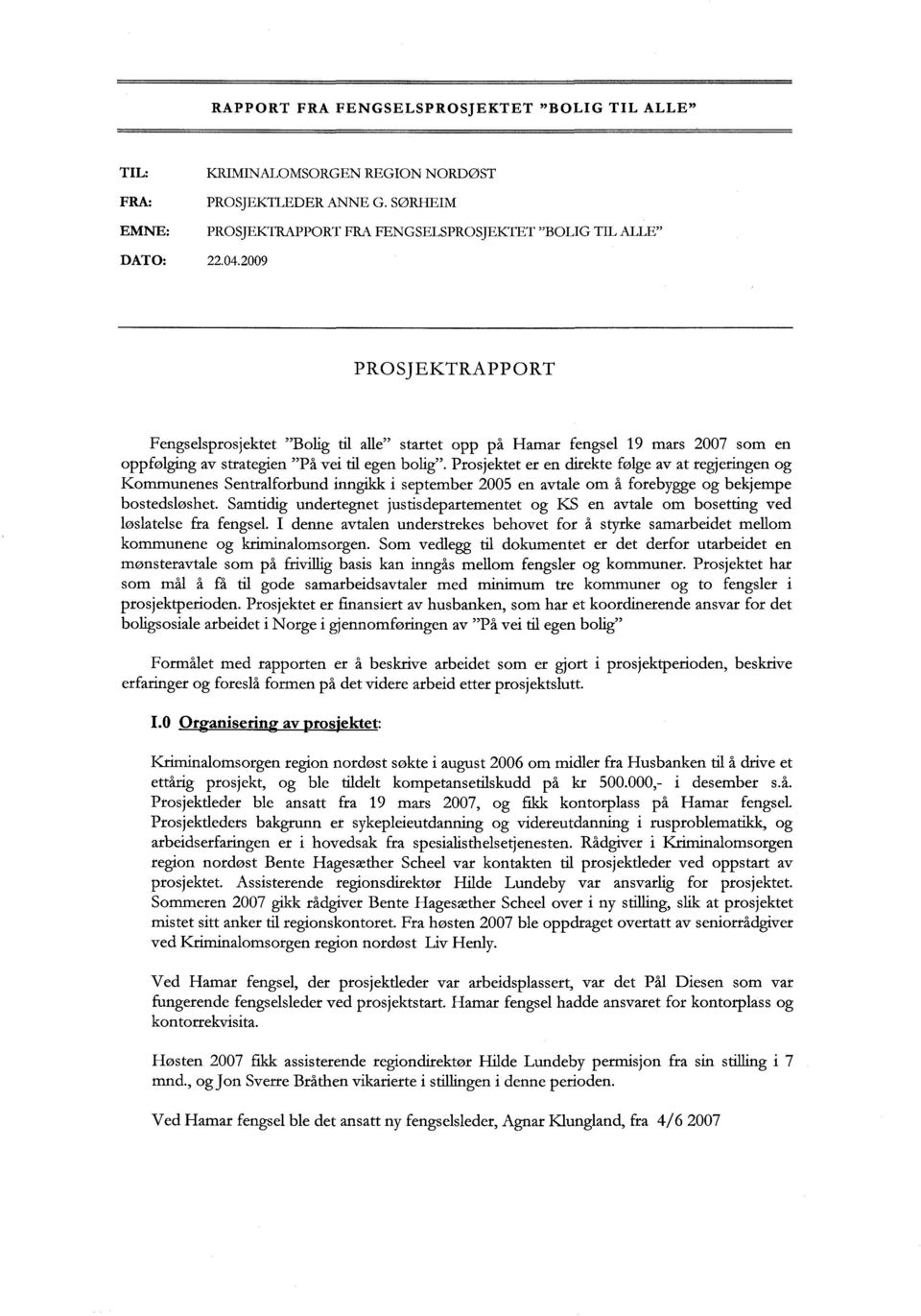 Prosjektet er en direkte følge av at regjeringen og Kommunenes Sentralforbund inngikk i september 2005 en avtale om å forebygge og bekjempe bostedsløshet.