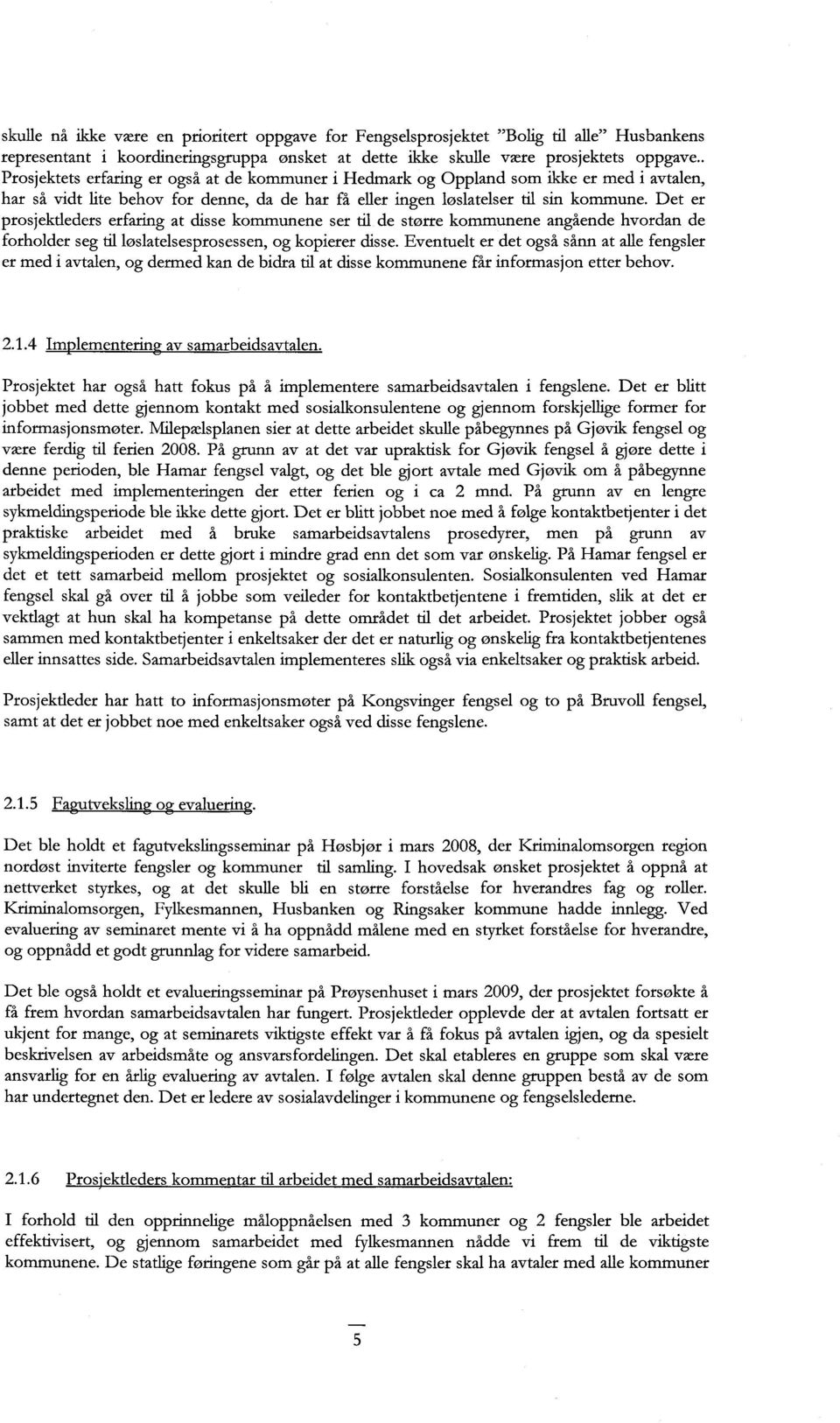 Det er prosjektleders erfaring at disse kommunene ser til de større kommunene angående hvordan de forholder seg til løslatelsesprosessen, og kopierer disse.