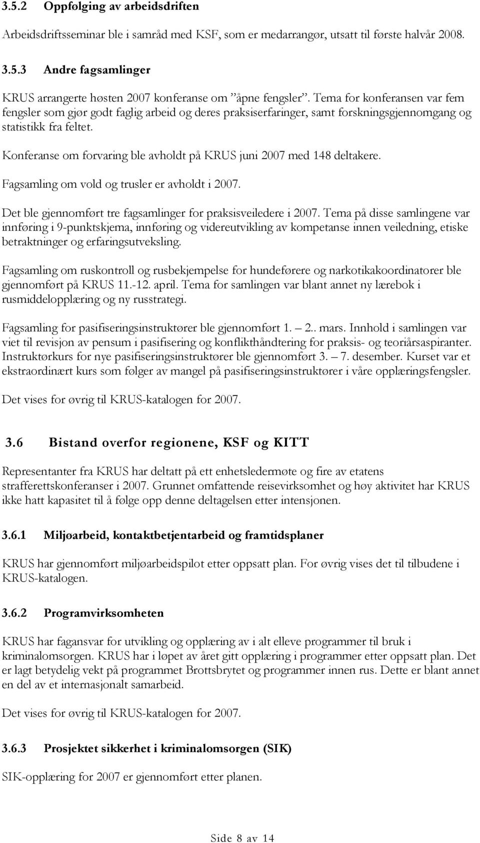 Konferanse om forvaring ble avholdt på KRUS juni 2007 med 148 deltakere. Fagsamling om vold og trusler er avholdt i 2007. Det ble gjennomført tre fagsamlinger for praksisveiledere i 2007.