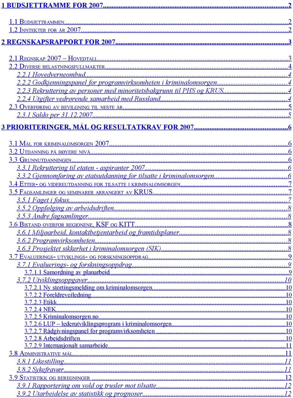 ..4 2.3 OVERFØRING AV BEVILGNING TIL NESTE ÅR...5 2.3.1 Saldo per 31.12.2007...5 3 PRIORITERINGER, MÅL OG RESULTATKRAV FOR 2007...6 3.1 MÅL FOR KRIMINALOMSORGEN 2007...6 3.2 UTDANNING PÅ HØYERE NIVÅ.