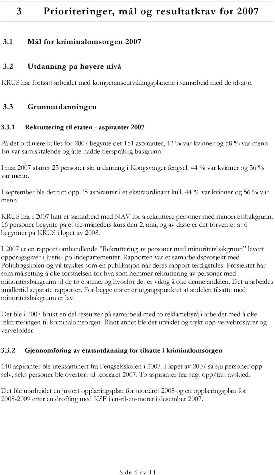 I mai 2007 startet 25 personer sin utdanning i Kongsvinger fengsel. 44 % var kvinner og 56 % var menn. I september ble det tatt opp 25 aspiranter i et ekstraordinært kull.