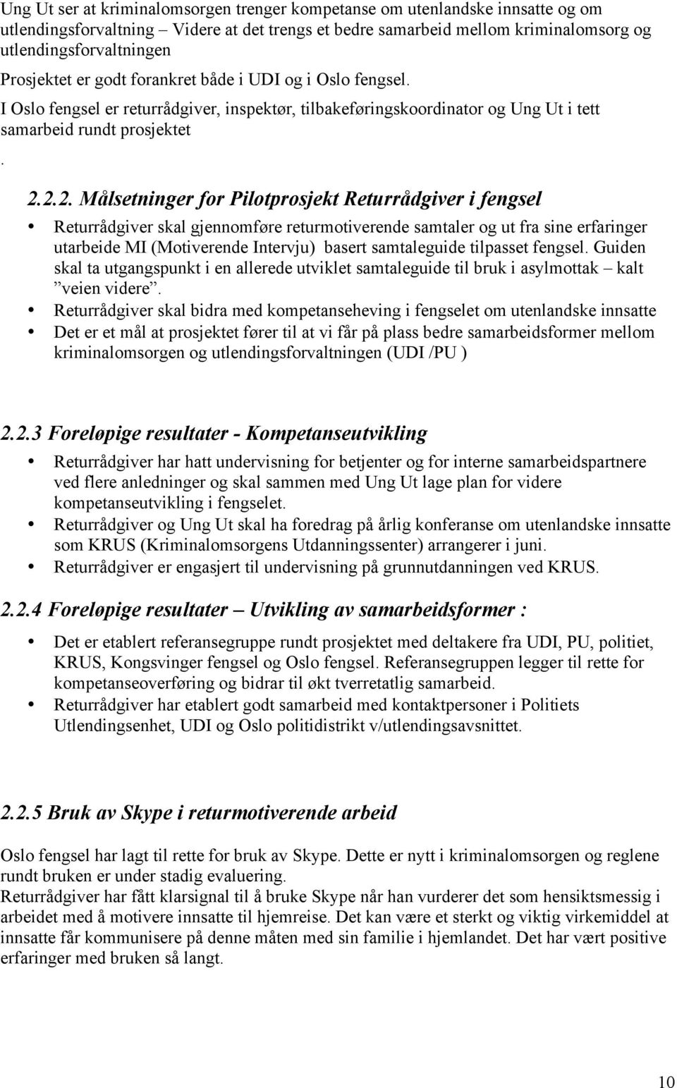 2.2. Målsetninger for Pilotprosjekt Returrådgiver i fengsel Returrådgiver skal gjennomføre returmotiverende samtaler og ut fra sine erfaringer utarbeide MI (Motiverende Intervju) basert samtaleguide