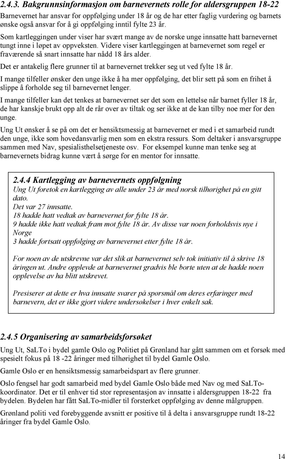 inntil fylte 23 år. Som kartleggingen under viser har svært mange av de norske unge innsatte hatt barnevernet tungt inne i løpet av oppveksten.