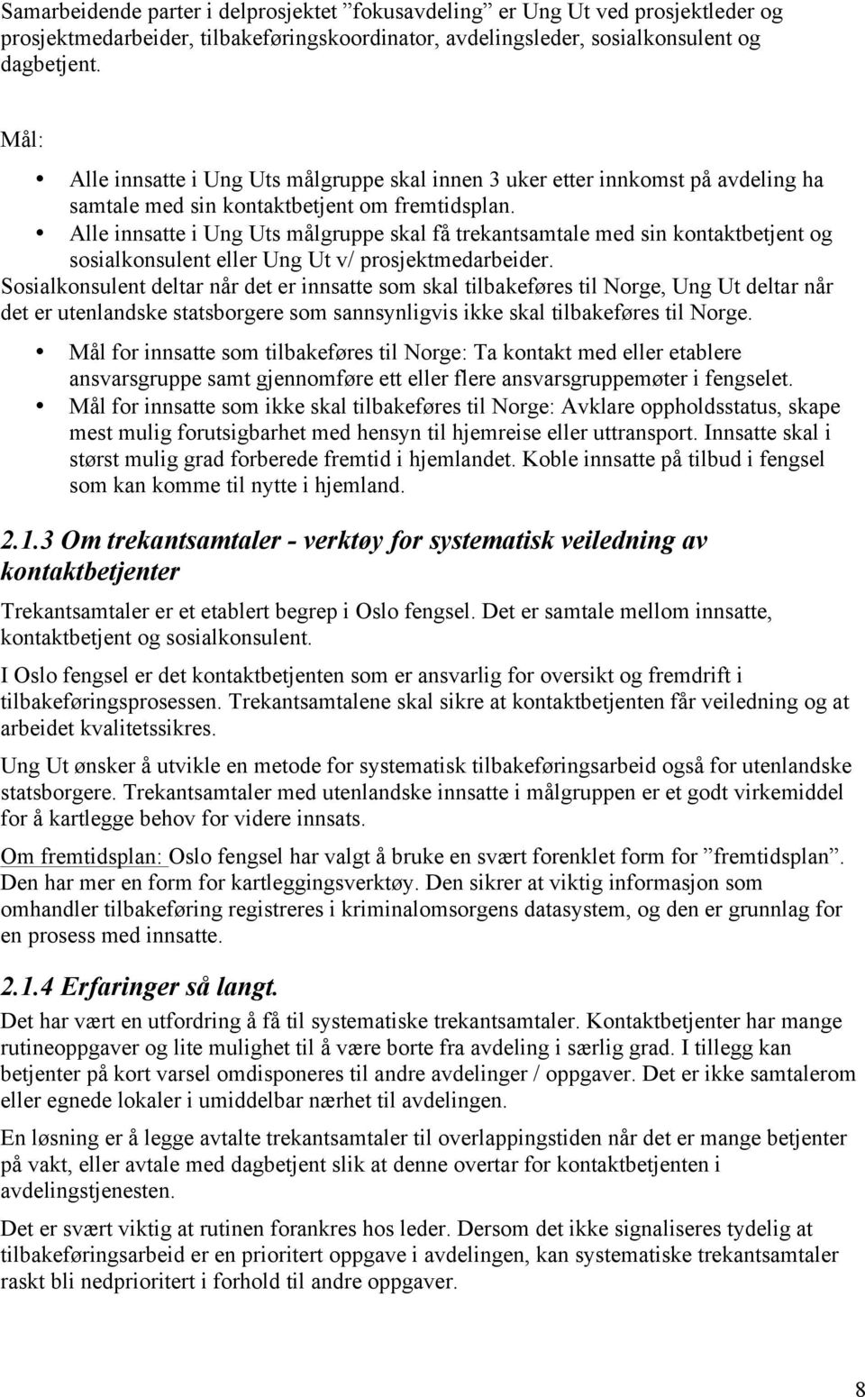 Alle innsatte i Ung Uts målgruppe skal få trekantsamtale med sin kontaktbetjent og sosialkonsulent eller Ung Ut v/ prosjektmedarbeider.