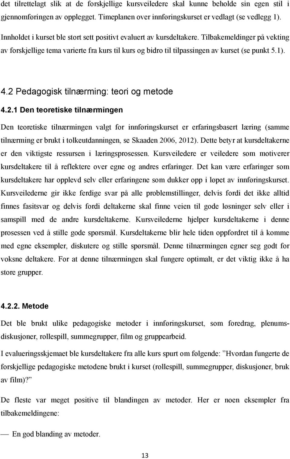 2 Pedagogisk tilnærming: teori og metode 4.2.1 Den teoretiske tilnærmingen Den teoretiske tilnærmingen valgt for innføringskurset er erfaringsbasert læring (samme tilnærming er brukt i tolkeutdanningen, se Skaaden 2006, 2012).