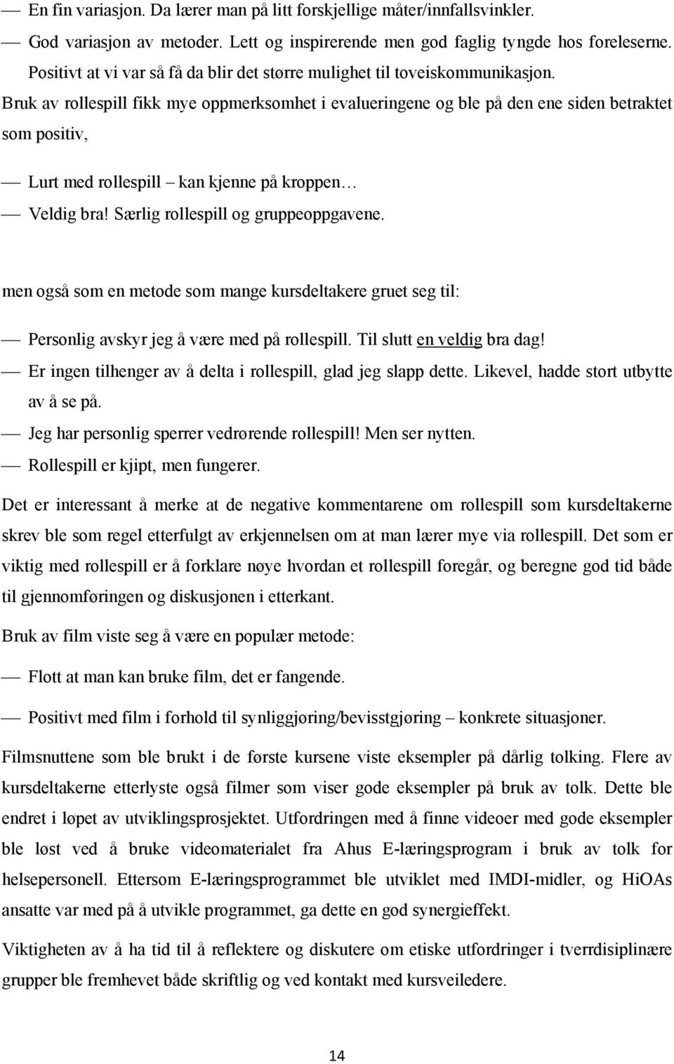 Bruk av rollespill fikk mye oppmerksomhet i evalueringene og ble på den ene siden betraktet som positiv, Lurt med rollespill kan kjenne på kroppen Veldig bra! Særlig rollespill og gruppeoppgavene.