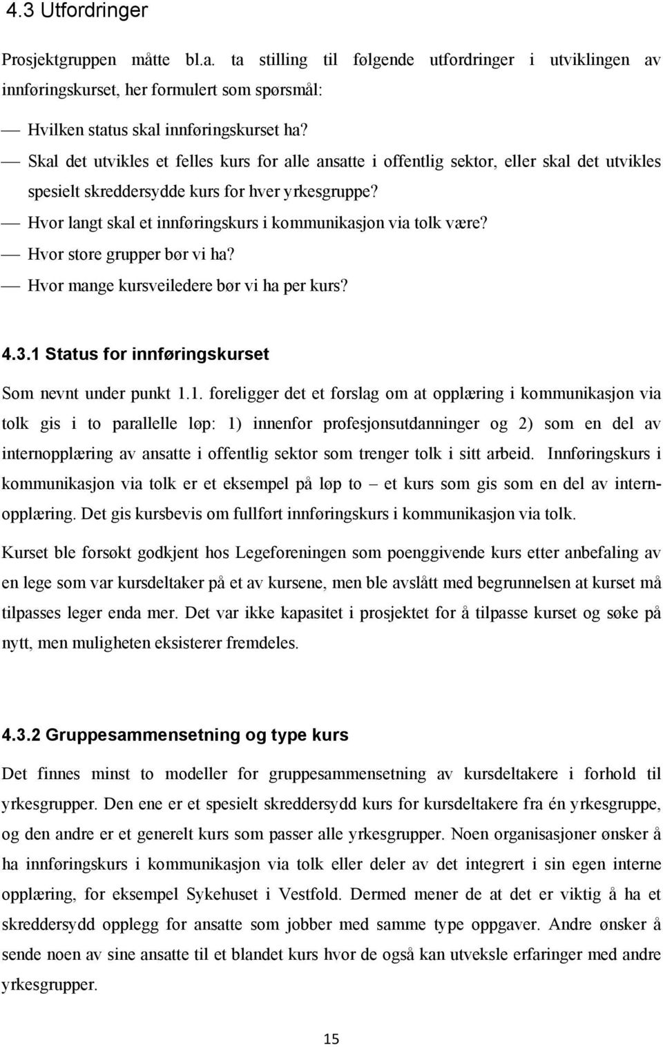 Hvor langt skal et innføringskurs i kommunikasjon via tolk være? Hvor store grupper bør vi ha? Hvor mange kursveiledere bør vi ha per kurs? 4.3.1 