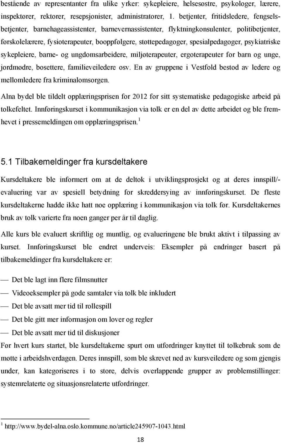 spesialpedagoger, psykiatriske sykepleiere, barne- og ungdomsarbeidere, miljøterapeuter, ergoterapeuter for barn og unge, jordmødre, bosettere, familieveiledere osv.