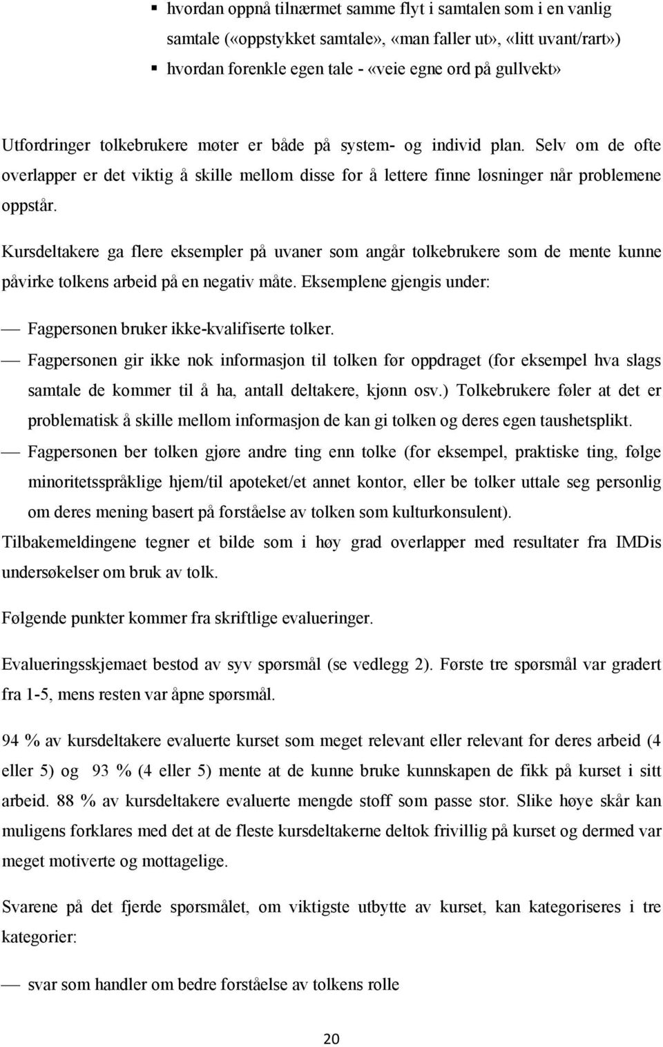 Kursdeltakere ga flere eksempler på uvaner som angår tolkebrukere som de mente kunne påvirke tolkens arbeid på en negativ måte. Eksemplene gjengis under: Fagpersonen bruker ikke-kvalifiserte tolker.