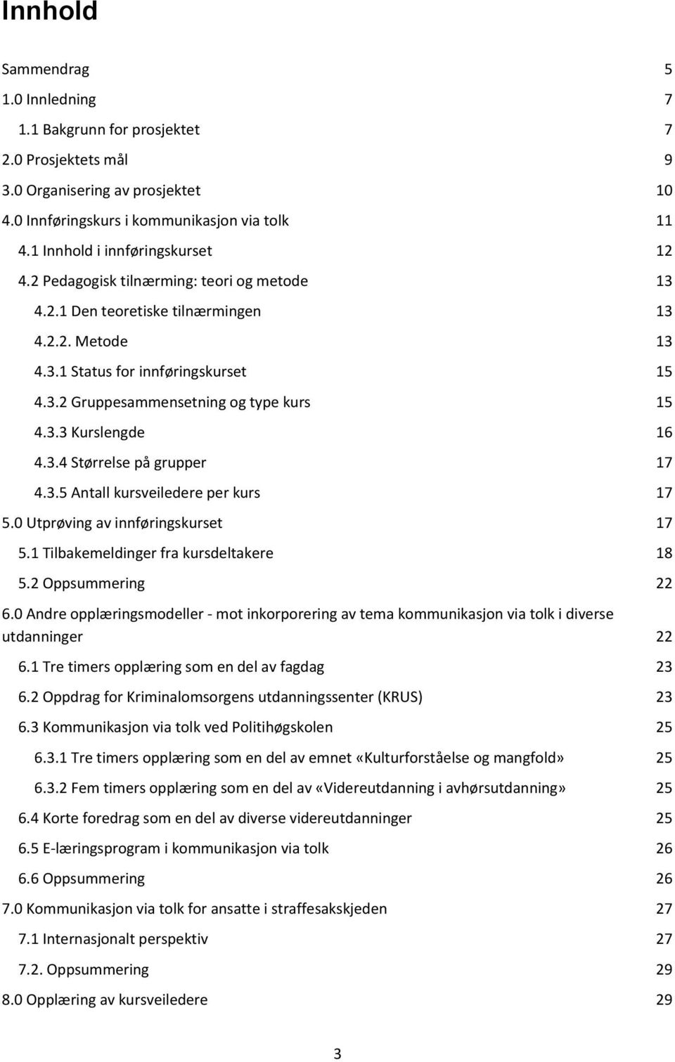 3.3 Kurslengde 16 4.3.4 Størrelse på grupper 17 4.3.5 Antall kursveiledere per kurs 17 5.0 Utprøving av innføringskurset 17 5.1 Tilbakemeldinger fra kursdeltakere 18 5.2 Oppsummering 22 6.