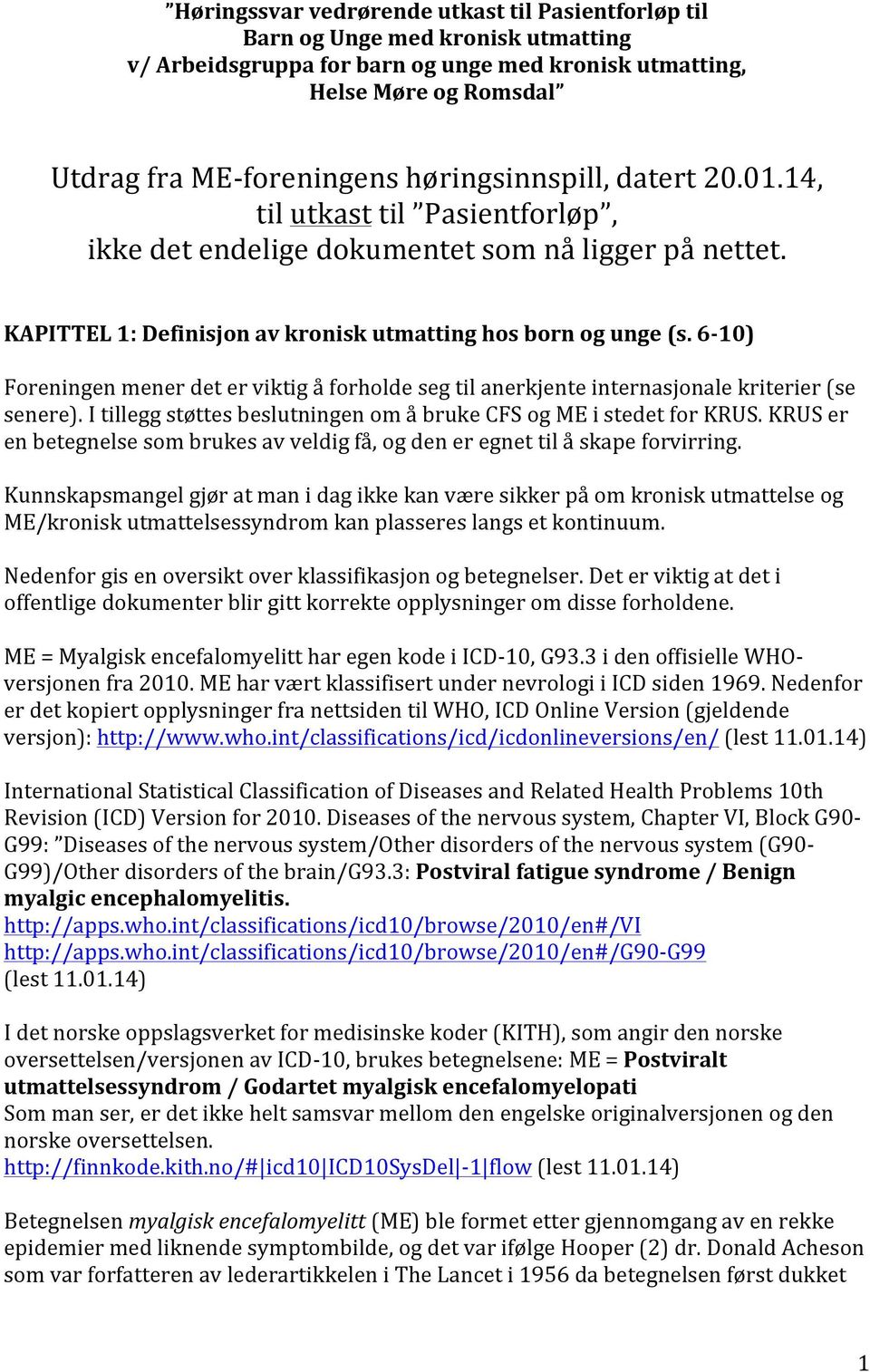 6-10) Foreningen mener det er viktig å forholde seg til anerkjente internasjonale kriterier (se senere). I tillegg støttes beslutningen om å bruke CFS og ME i stedet for KRUS.