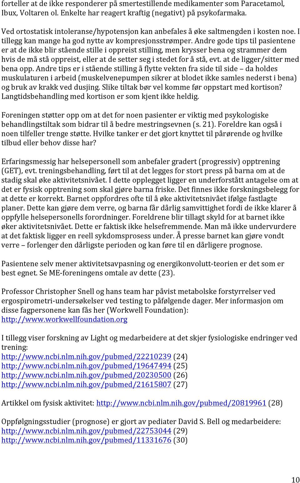 Andre gode tips til pasientene er at de ikke blir stående stille i oppreist stilling, men krysser bena og strammer dem hvis de må stå oppreist, eller at de setter seg i stedet for å stå, evt.